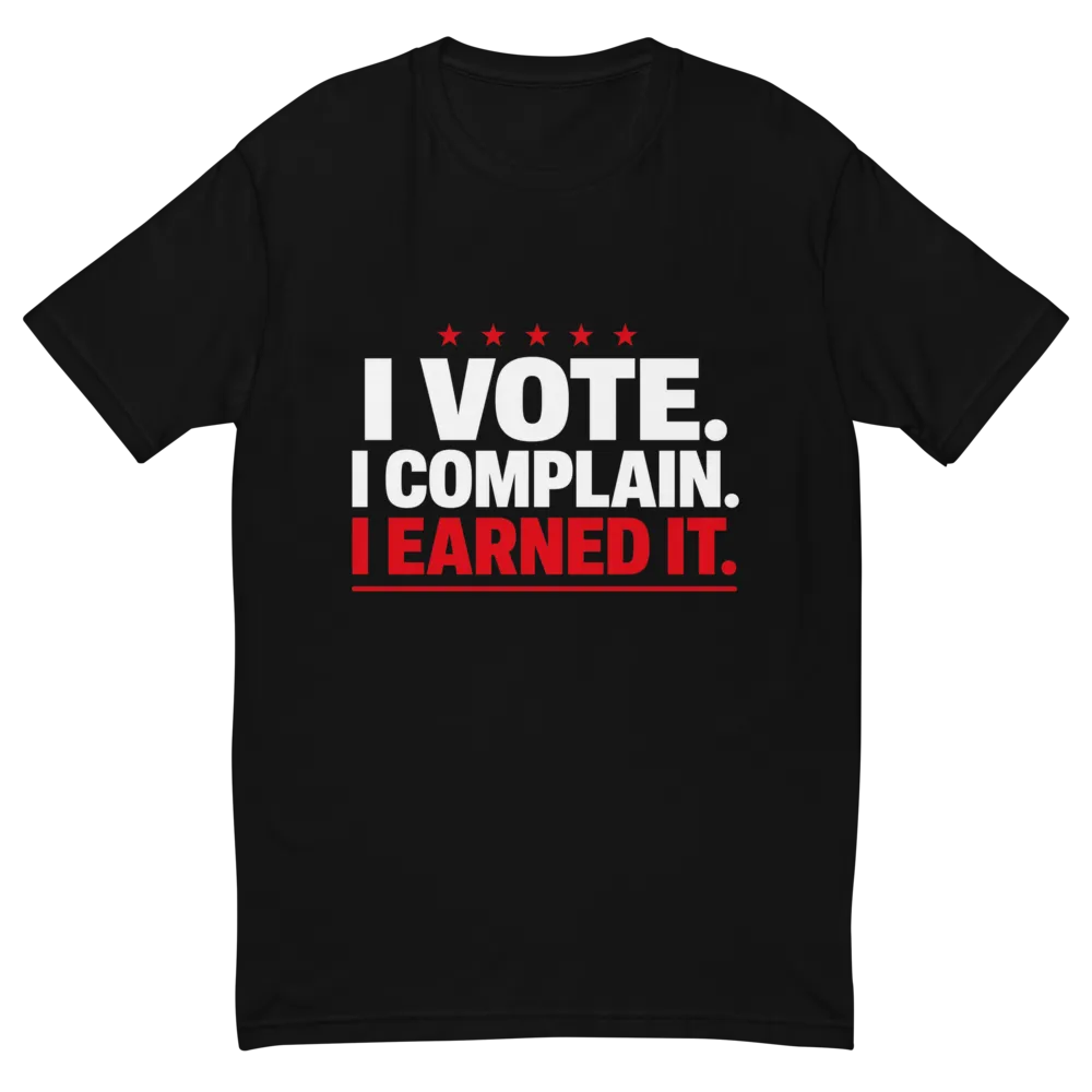 I Vote. I Complain. I Earned It. on a Black men's fitted t-shirt